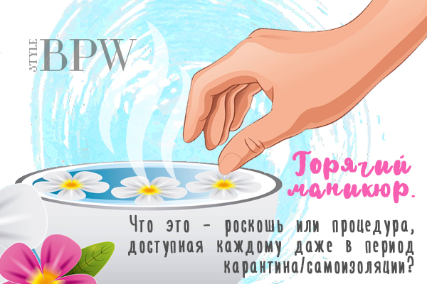 Фото Горячий маникюр. Что это-роскошь или процедура, доступная каждому даже в период карантина/самоизоляции? из категории Красота-это не роскошь! Уход за руками и маникюр в домашних условиях